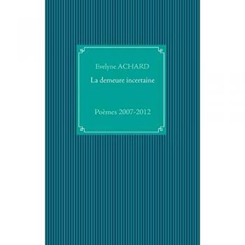 La demeure incertaine: Poèmes 2007-2012