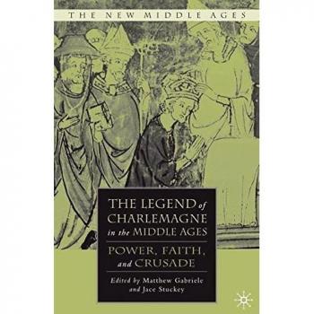 The legend of charlemagne in the middle ages power faith and crusade