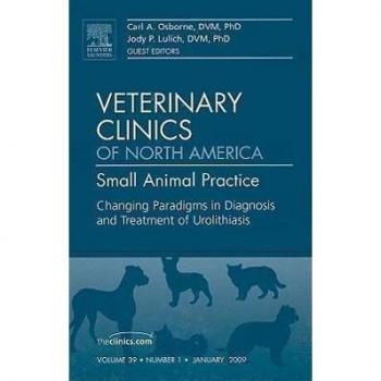 Osborne, Carl A. Changing Paradigms In Diagnosis And Treatment Of Urolithiasis, An Issue Of Veterinary Clinics: Small Animal Practice (Volume 39-1) (The Clinics: Veterinary Medicine, Volume 39-1)