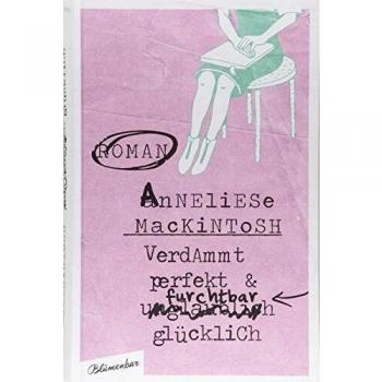 Anneliese Mackintosh Verdammt Perfekt Und Furchtbar Glücklich: Roman