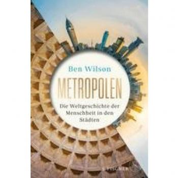 Ben Wilson Metropolen: Die Weltgeschichte Der Menschheit In Den Städten   Opulente Ausstattung Mit Farbigen Bildteilen