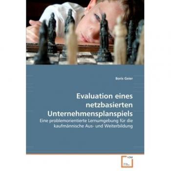 Evaluation eines netzbasierten Unternehmensplanspiels: Eine problemorientierte Lernumgebung für die kaufmännische Aus