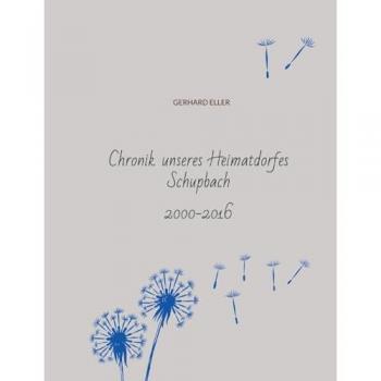 Chronik unseres Heimatdorfes Schupbach: 2000-2016
