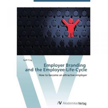 Employer Branding and the Employee-Life-Cycle: How to become an attractive employer
