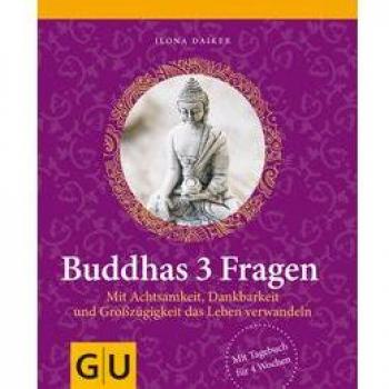 Ilona Daiker Buddhas 3 Fragen: Mit Achtsamkeit, Dankbarkeit Und Großzügigkeit Das Leben Verwandeln