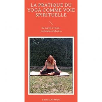 La pratique du yoga comme voie spirituelle: De la gym à l'éveil