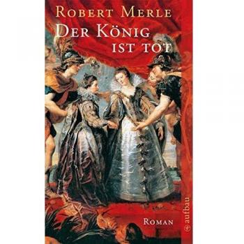 Robert Merle Der König Ist Tot: Roman (Fortune De France)