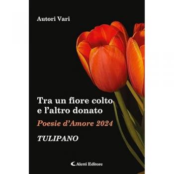 Tra un fiore colto e l'altro donato. Tulipano. Poesie d'amore