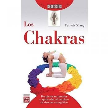 CHAKRAS, LOS: Despierta tu interior y aprovecha al máximo tu sistema energético
