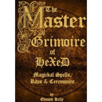 The Master Grimoire of Hexed, Magickal Spells, Rites & Ceremonies