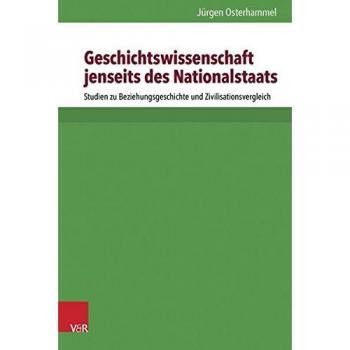 Jürgen Osterhammel Geschichtswissenschaft Jenseits Des Nationalstaats. Studien Zu Beziehungsgeschichte Und Zivilisationsvergleich (Kritische Studien Zur Geschichtswissenschaft)