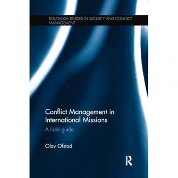 Conflict Management in International Missions: A field guide (Routledge Studies in Security and Conflict Management)