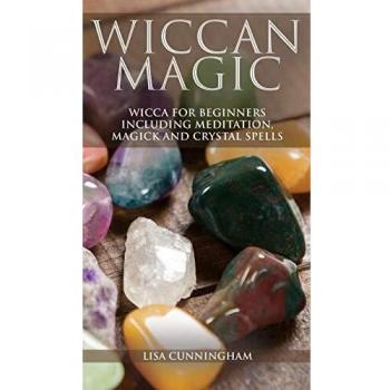 Wiccan Magic: Wicca For Beginners including Meditation, Magick and Crystal Spells