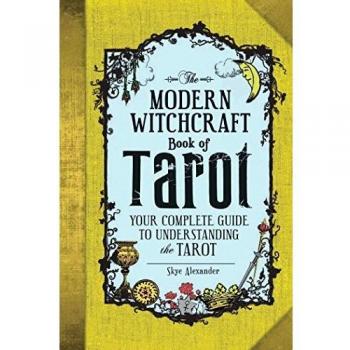 The Modern Witchcraft Book of Tarot: Your Complete Guide to Understanding the Tarot