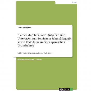 Lernen durch Lehren. Aufgaben und Unterlagen zum Seminar in Schulpädagogik sowie Praktikum an einer spanischen Grundschule: Inkl. 2 Unterrichtsentwürfen im Fach Sport