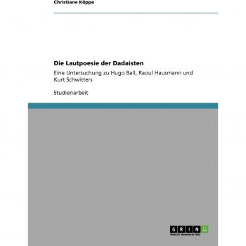 Die Lautpoesie der Dadaisten: Eine Untersuchung zu Hugo Ball, Raoul Hausmann und Kurt Schwitters