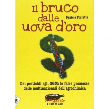 Il bruco dalle uova d'oro. Dai pesticidi agli OGM: le false promesse delle multinazionali dell'agrochimica