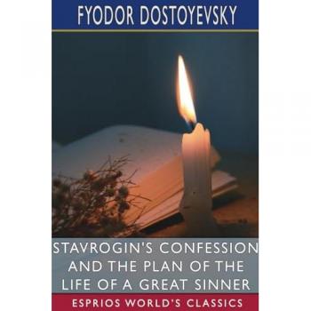 Stavrogin's Confession and The Plan of the Life of a Great Sinner (Esprios Classics)