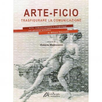 Arte-ficio. Trasfigurare la comunicazione. Arte, comunicazione e linguaggi nel percorso artistico di Ettore Pasculli. Catalogo della mostra. Ediz. illustrata