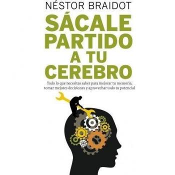Sácale partido a tu cerebro: Todo lo que necesitas saber para mejorar tu memoria, tomar mejores decisiones y aprovechar tod (Tapa blanda con solapas).