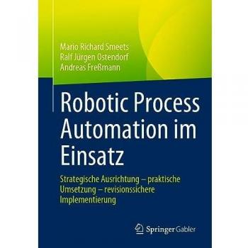 Robotic Process Automation im Einsatz: Strategische Ausrichtung – praktische Umsetzung – revisionssichere Implementierung