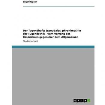 Der Tugendhafte (spoudaios, phronimos) in der Tugendethik
