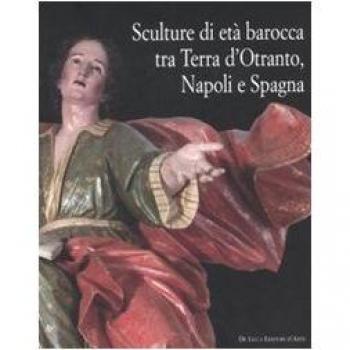 Sculture di età barocca tra Terra d'Otranto, Napoli e Spagna. Catalogo della mostra