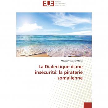 La Dialectique d'une insécurité: la piraterie somalienne