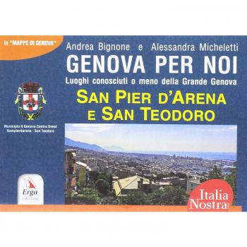 Genova per noi. Luoghi conosciuti o meno della Grande Genova. San Pier d'Arena e San Teodoro