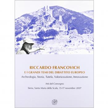 Riccardo Francovich e i grandi temi del dibattito europeo. Archeologia, Storia... Atti del convegno