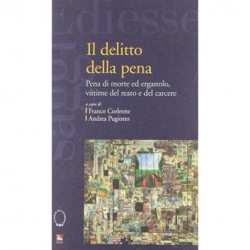 Il delitto della pena. Pena di morte ed ergastolo, vittime del reato e del carcere