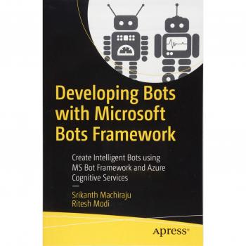 Developing Bots with Microsoft Bots Framework: Create Intelligent Bots using MS Bot Framework and Azure Cognitive Services