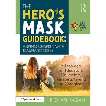The Hero’s Mask Guidebook: Helping Children with Traumatic Stress: Helping Children with Traumatic Stress: A Resource for Educators, Counselors, Therapists, Parents and Caregivers