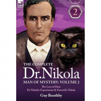The Complete Dr Nikola-Man of Mystery: Volume 2-The Lust of Hate, Dr Nikola's Experiment & Farewell, Nikola