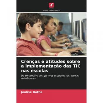 Crenças e atitudes sobre a implementação das TIC nas escolas: Da perspectiva dos gestores escolares nas escolas sul-africanas