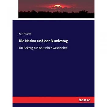Die Nation und der Bundestag: Ein Beitrag zur deutschen Geschichte