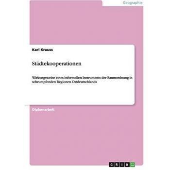 Städtekooperationen: Wirkungsweise eines informellen Instruments der Raumordnung in schrumpfenden Regionen Ostdeutschlands