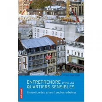 Entreprendre dans les quartiers sensibles : L'invention des zones franches urbaines