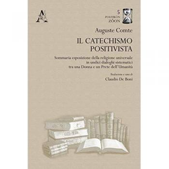 Il catechismo positivista. Sommaria esposizione della religione universale in undici dialoghi sistematici tra una donna e un prete dell'umanità
