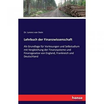 Lehrbuch der Finanzwissenschaft: Als Grundlage für Vorlesungen und Selbstudium mit Vergleichung der Finanzsysteme und Finanzgesetze von England, Frankreich und Deutschland