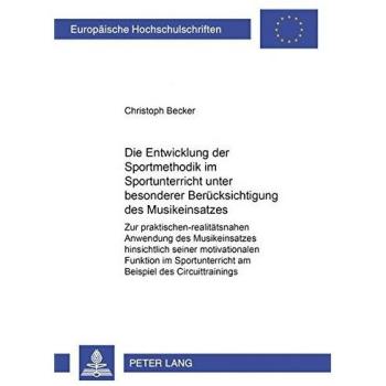 Die Entwicklung Der Sportmethodik Im Sportunterricht Unter Besonderer Berucksichtigung Des Musikeinsatzes, Europaische Hochschulschriften Series