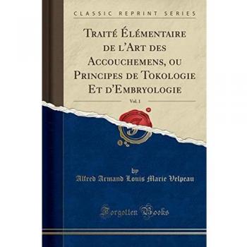 Traité Élémentaire de l'Art des Accouchemens, ou Principes de Tokologie Et d'Embryologie, Vol. 1