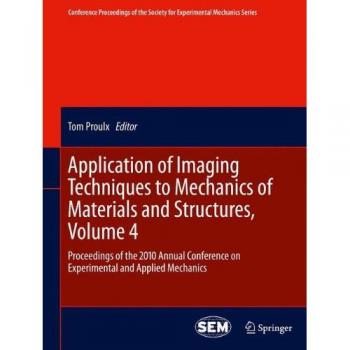 Application of Imaging Techniques to Mechanics of Materials and Structures, Volume 4: Proceedings of the 2010 Annual Conference on Experimental and ... Society for Experimental Mechanics Series)
