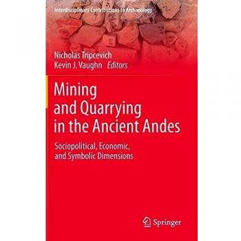Mining and Quarrying in the Ancient Andes: Sociopolitical, Economic, and Symbolic Dimensions