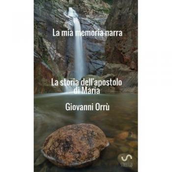 La mia memoria narra. La storia dell'apostolo di Maria