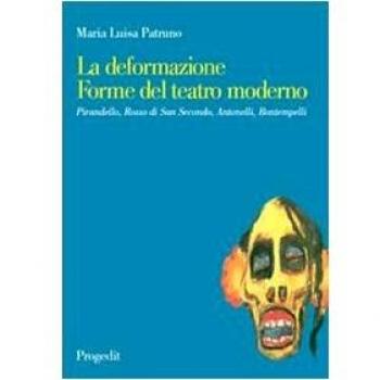 La deformazione. Forme del teatro moderno. Pirandello, Rosso di San Secondo, Antonelli, Bontempelli