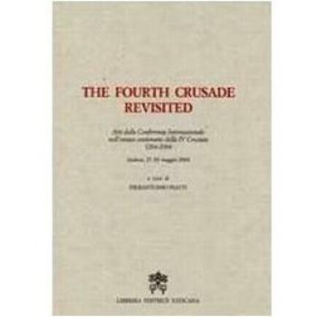 The Fourth Crusade Revisited. Atti del Convegno Internazionale nell'ottavo centenario della IV Crociata 1204-2004. Ediz. multilingue