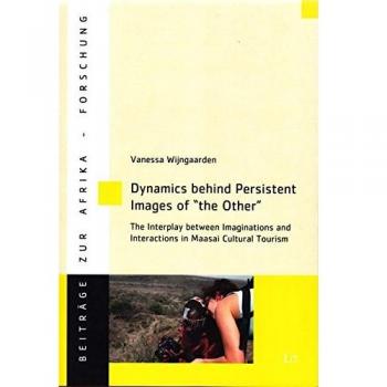 Dynamics behind Persistent Images of the Other: The Interplay between Imaginations and Interactions in Maasai Cultural Tourism
