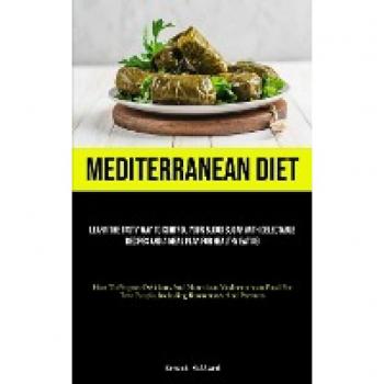 Mediterranean Diet: Learn The Tasty Way To Control Your Blood Sugar With Delectable Recipes And A Meal Plan For Healthy Eating (How To Prepare ... Two People, Including Roommates And Partners)