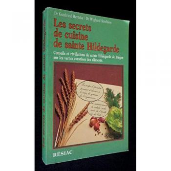 Les Secrets de cuisine de sainte Hildegarde. Conseils et révélations de sainte Hildegarde de Bingen sur les vertus curatives des aliments